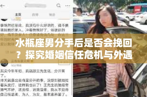 水瓶座男分手后是否会挽回？探究婚姻信任危机与外遇嫌疑的应对策略