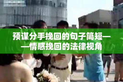 预谋分手挽回的句子简短——情感挽回的法律视角