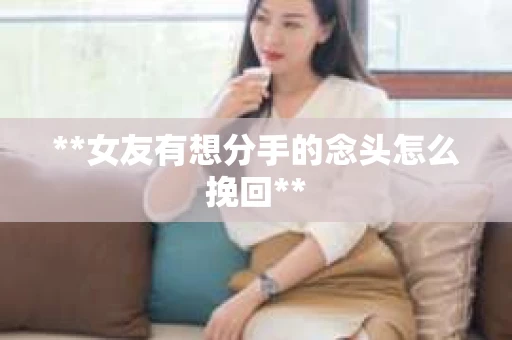 **女友有想分手的念头怎么挽回**