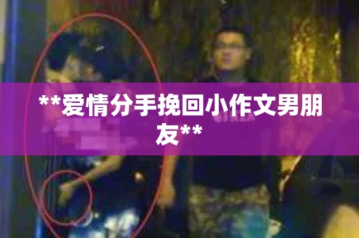 **爱情分手挽回小作文男朋友**