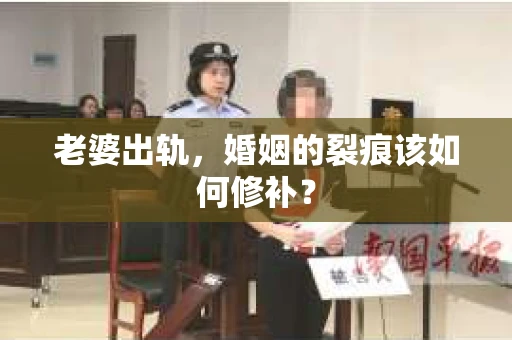 老婆出轨，婚姻的裂痕该如何修补？