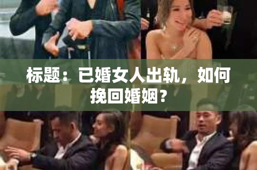 标题：已婚女人出轨，如何挽回婚姻？