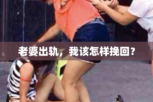 老婆出轨，我该怎样挽回？