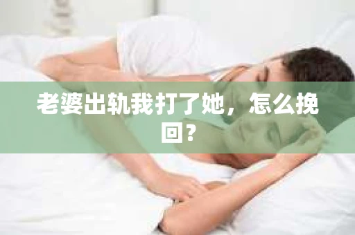 老婆出轨我打了她，怎么挽回？