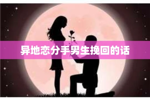 异地恋分手男生挽回的话
