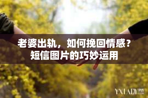 老婆出轨，如何挽回情感？短信图片的巧妙运用