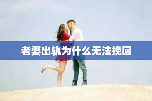 老婆出轨为什么无法挽回