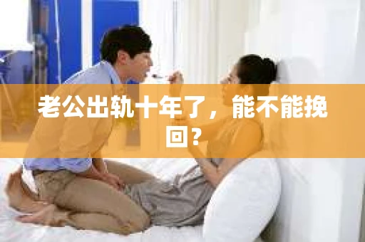 老公出轨十年了，能不能挽回？