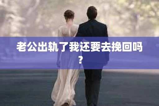 老公出轨了我还要去挽回吗？