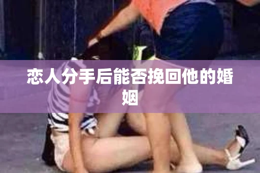 恋人分手后能否挽回他的婚姻