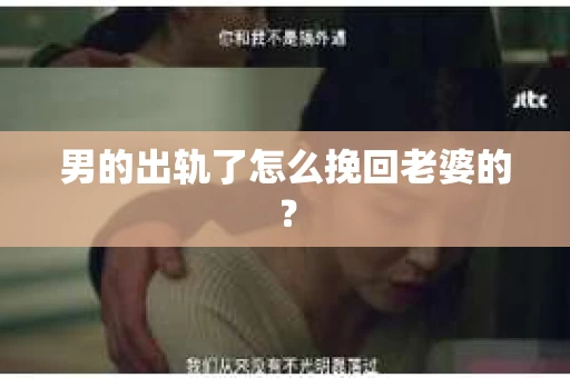 男的出轨了怎么挽回老婆的？