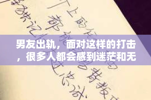 男友出轨，面对这样的打击，很多人都会感到迷茫和无助。那么，男友出轨后，我们该怎么办呢？如何挽回这段感情？今天，就让我来和大家聊聊这个问题。