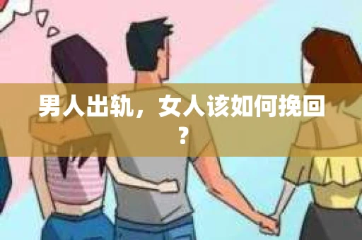 男人出轨,女人该如何挽回? 男人出轨,女人该如何挽回?