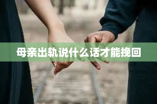 母亲出轨说什么话才能挽回