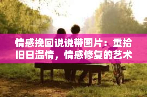 情感挽回说说带图片：重拾旧日温情，情感修复的艺术