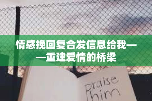 情感挽回复合发信息给我——重建爱情的桥梁