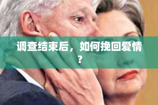 调查结束后，如何挽回爱情？