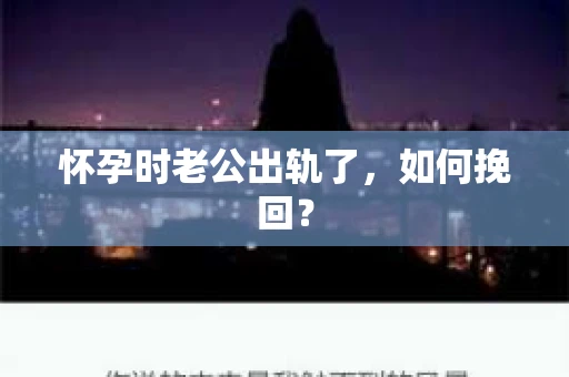 怀孕时老公出轨了，如何挽回？