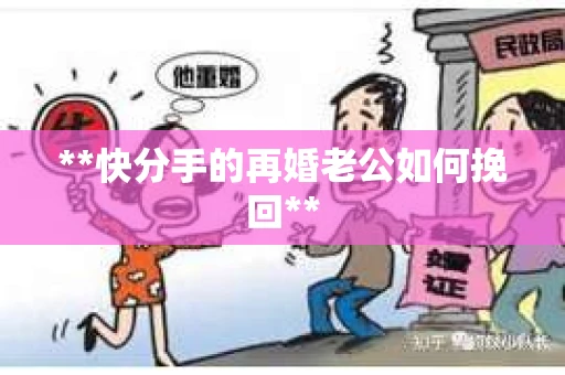 **快分手的再婚老公如何挽回**
