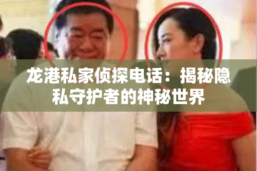 龙港私家侦探电话：揭秘隐私守护者的神秘世界
