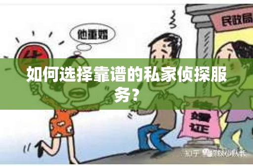 如何选择靠谱的私家侦探服务？