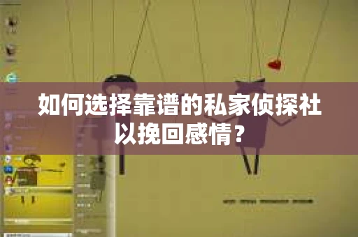 如何选择靠谱的私家侦探社以挽回感情？