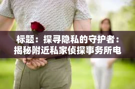 标题：探寻隐私的守护者：揭秘附近私家侦探事务所电话