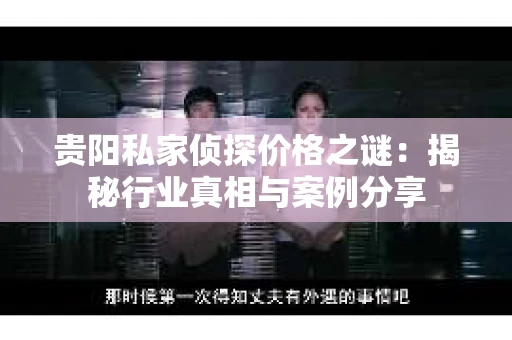 贵阳私家侦探价格之谜：揭秘行业真相与案例分享