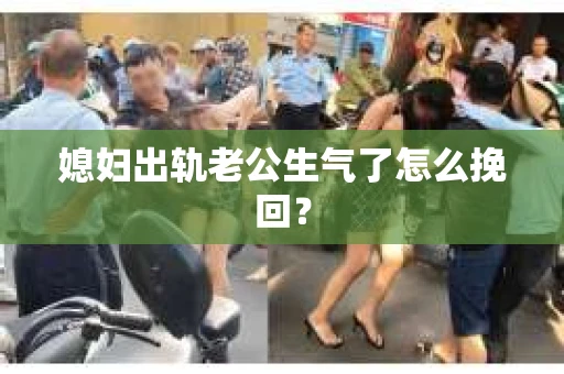 媳妇出轨老公生气了怎么挽回？