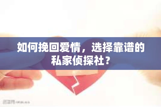 如何挽回爱情，选择靠谱的私家侦探社？