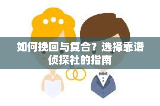 如何挽回与复合？选择靠谱侦探社的指南