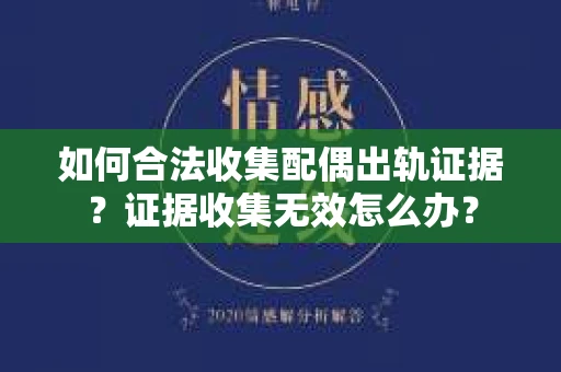 如何合法收集配偶出轨证据？证据收集无效怎么办？