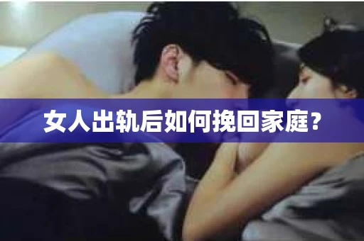 女人出轨后如何挽回家庭？