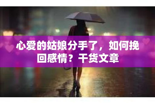 心爱的姑娘分手了，如何挽回感情？干货文章