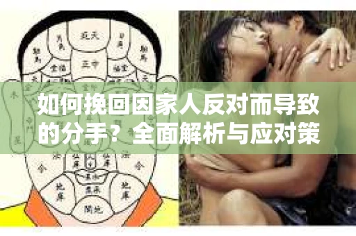 如何挽回因家人反对而导致的分手？全面解析与应对策略