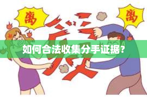 如何合法收集分手证据? 如何合法收集分手证据?