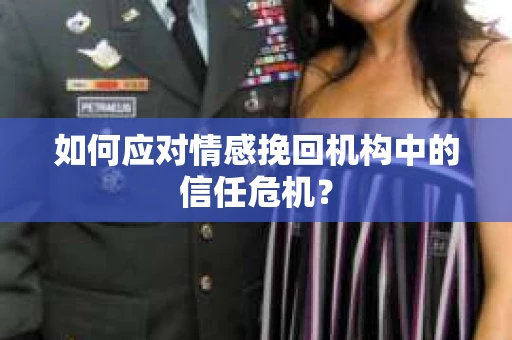 如何应对情感挽回机构中的信任危机？