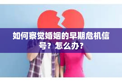 如何察觉婚姻的早期危机信号？怎么办？