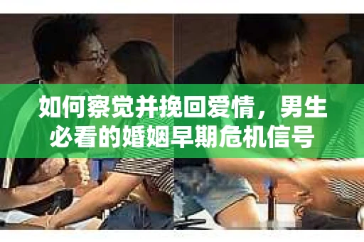 如何察觉并挽回爱情，男生必看的婚姻早期危机信号