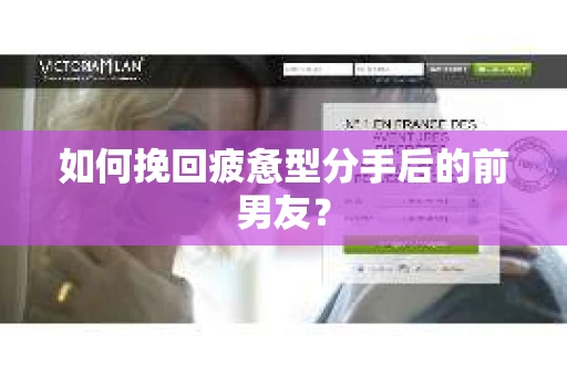 如何挽回疲惫型分手后的前男友？
