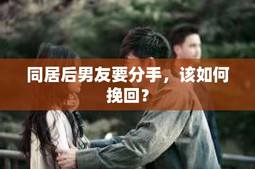 同居后男友要分手，该如何挽回？