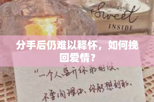 分手后仍难以释怀，如何挽回爱情？