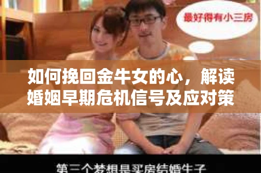 如何挽回金牛女的心，解读婚姻早期危机信号及应对策略