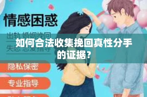 如何合法收集挽回真性分手的证据？